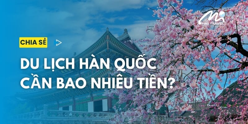 Giải đáp: Muốn đi du lịch Hàn Quốc cần bao nhiêu tiền?