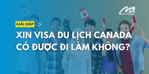Giải đáp: Xin visa du lịch Canada có được đi làm không?
