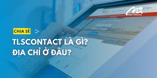 TLSContact là gì? Tiếp nhận hồ sơ xin thị thực nước nào?