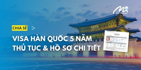 Visa Hàn 5 năm: Điều kiện, thủ tục & Hồ sơ chi tiết 2024