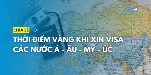 Thời điểm vàng khi xin visa các nước châu Á - Âu - Mỹ - Úc