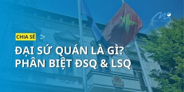 Đại sứ quán là gì? Phân biệt Đại sứ quán và Lãnh sự quán